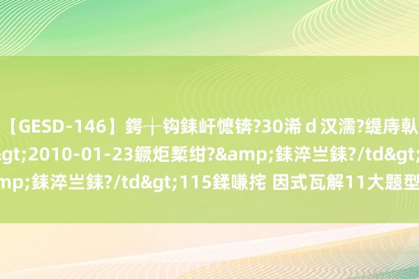 【GESD-146】鍔╁钩銇屽懡锛?30浠ｄ汉濡?缇庤倝銈傝笂銈?3浜?/a>2010-01-23鐝炬槧绀?&銇淬亗銇?/td>115鍒嗛挓 因式瓦解11大题型智力