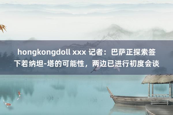 hongkongdoll xxx 记者：巴萨正探索签下若纳坦-塔的可能性，两边已进行初度会谈